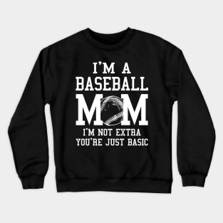 I'm A Baseball Mom I'm Not Extra You're Just Basic Crewneck Sweatshirt